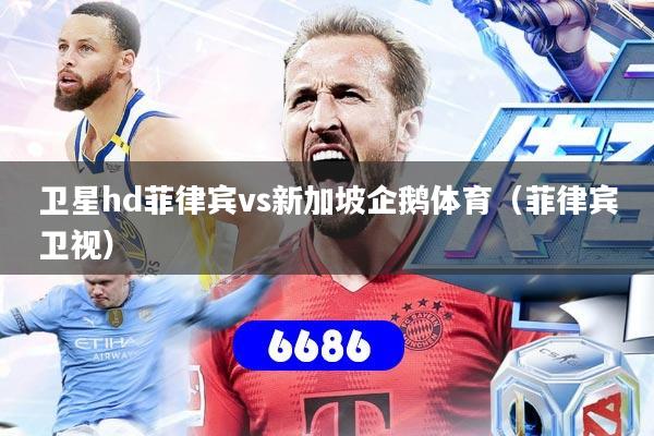 卫星hd菲律宾vs新加坡企鹅体育(菲律宾卫视)