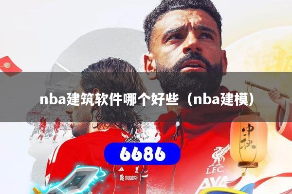 nba建筑软件哪个好些（nba建模）