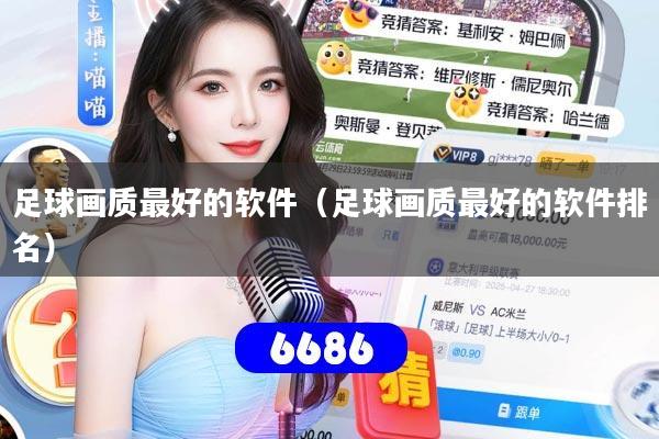 足球画质最好的软件（足球画质最好的软件排名）