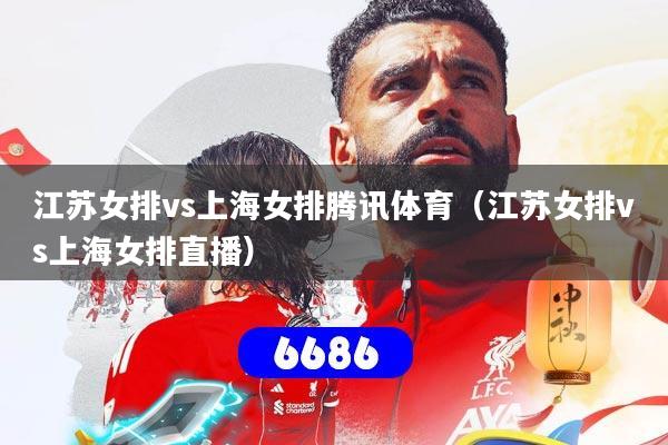 详细阅读:江苏女排vs上海女排腾讯体育(江苏女排vs上海女排直播) 江苏女排vs上海女排腾讯体育(江苏女排vs上海女排直播)