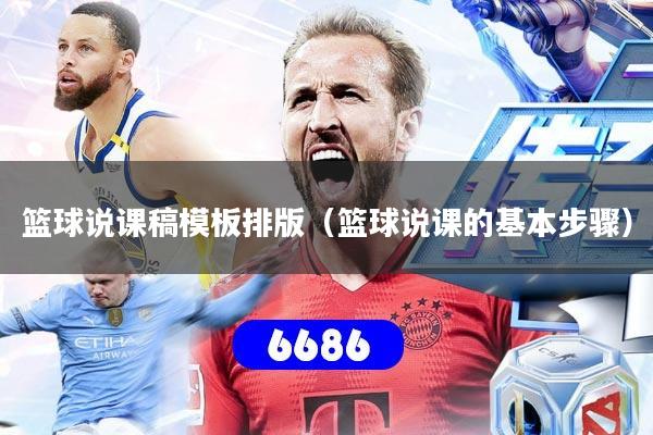 篮球说课稿模板排版(篮球说课的基本步骤)