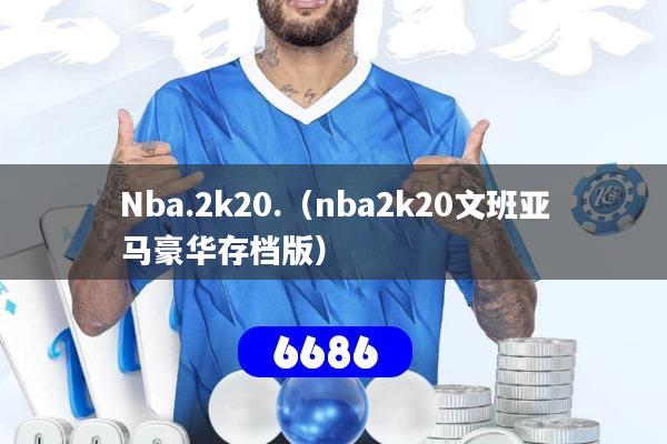 Nba.2k20.(nba2k20文班亚马豪华存档版)