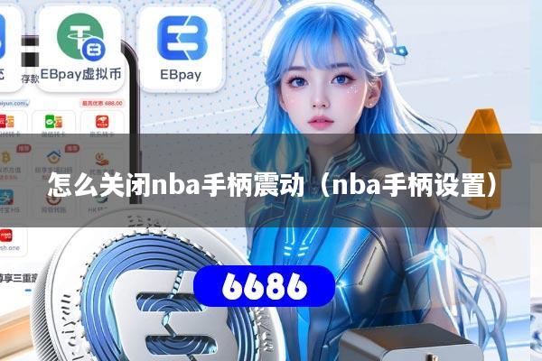 详细阅读:怎么关闭nba手柄震动(nba手柄设置) 怎么关闭nba手柄震动(nba手柄设置)