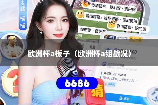 详细阅读:欧洲杯a板子(欧洲杯a组战况) 欧洲杯a板子(欧洲杯a组战况)