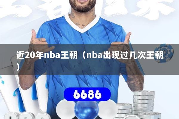 详细阅读:近20年nba王朝(nba出现过几次王朝) 近20年nba王朝(nba出现过几次王朝)